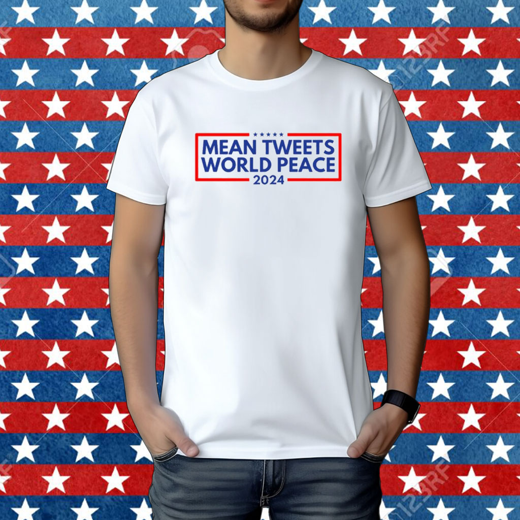 Patriotdepot Mean Tweets World Peace 2024 TShirt Breaktshirt