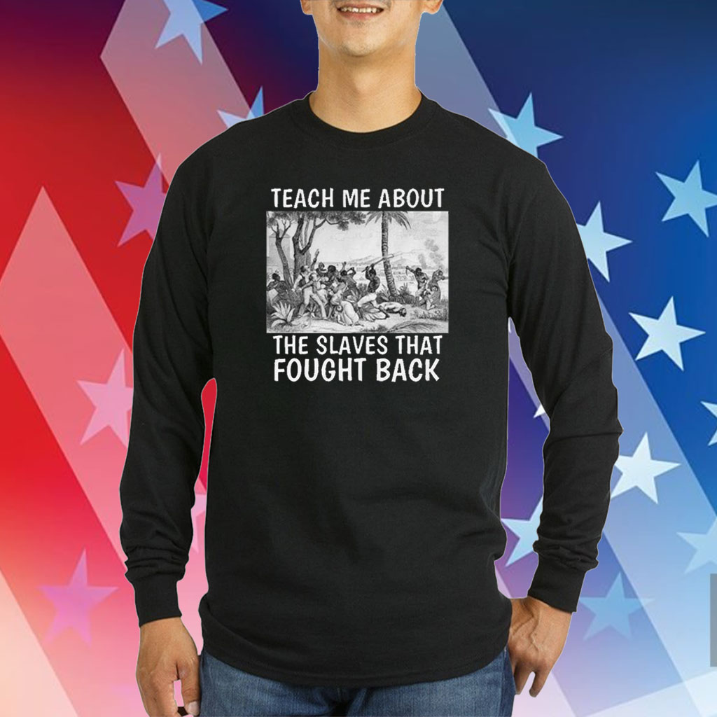 Teach Me About The Slaves That Fought Back Hoodie TShirt