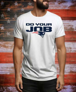 Patriots Do Your Job Hoodie Shirts