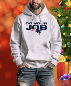 Patriots Do Your Job Hoodie Shirt