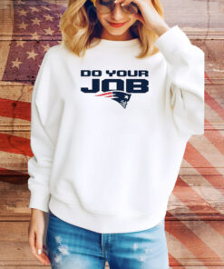 Patriots Do Your Job Hoodie Tee Shirts