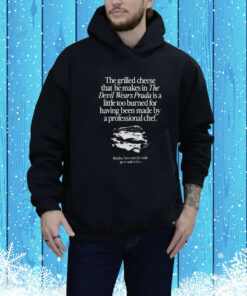 The Grilled Cheese From The Devil Wears Prada is Burned Hoodie Shirt