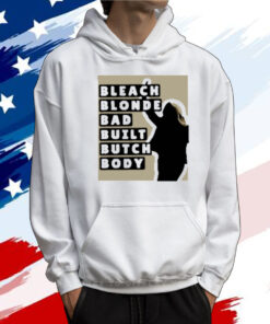 Bleach Blonde Bad Built Butch Body Tee Shirts