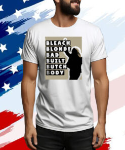 Bleach Blonde Bad Built Butch Body Tee Shirts